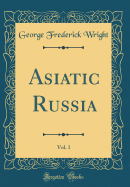 Asiatic Russia, Vol. 1 (Classic Reprint)