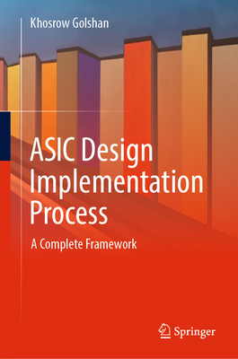 ASIC Design Implementation Process: A Complete Framework - Golshan, Khosrow
