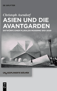 Asien Und Die Avantgarden: Entw?rfe Einer Pluralen Moderne 1910-2020