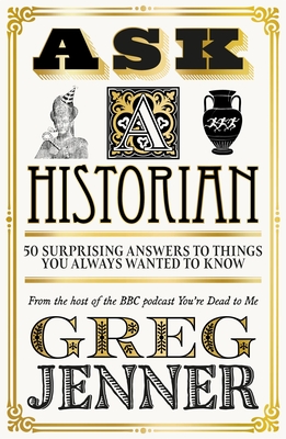 Ask A Historian: 50 Surprising Answers to Things You Always Wanted to Know - Jenner, Greg