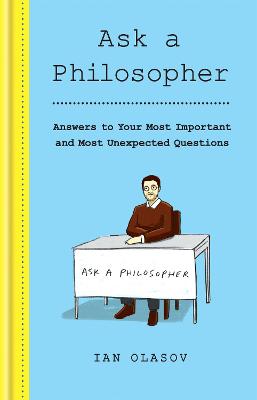 Ask a Philosopher: Answers to Your Most Important - and Most Unexpected - Questions - Olasov, Ian