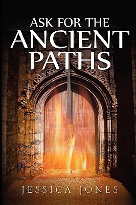 Ask for the Ancient Paths - Jones, Jessica