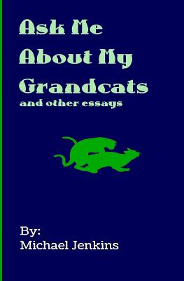 Ask Me About My Grandcats: And other essays - Jenkins, Michael