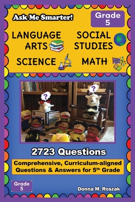 Ask Me Smarter! Language Arts, Social Studies, Science, and Math - Grade 5: Comprehensive, Curriculum-aligned Questions and Answers for 5th Grade - Roszak, Donna M