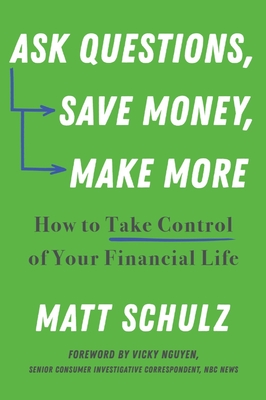 Ask Questions, Save Money, Make More: How to Take Control of Your Financial Life - Schulz, Matt