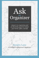 Ask the Organizer: Answers to Organizing and Productivity Questions about Your Home, Office, and Life