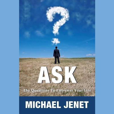 Ask: The Questions to Empower Your Life - Jenet, Michael (Read by), and Sachs, Justin (Foreword by)