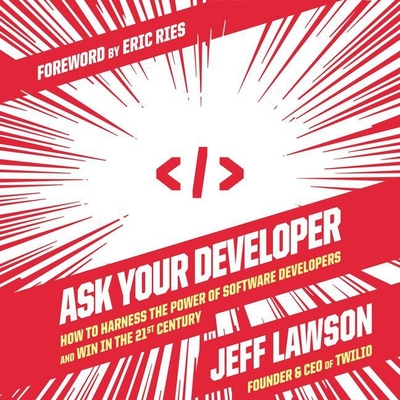 Ask Your Developer Lib/E: How to Harness the Power of Software Developers and Win in the 21st Century - Lawson, Jeff (Read by)