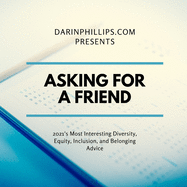 Asking For A Friend: 2021's Most Interesting Diversity, Equity, Inclusion, and Belonging Advice