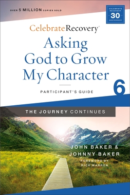 Asking God to Grow My Character: The Journey Continues, Participant's Guide 6: A Recovery Program Based on Eight Principles from the Beatitudes - Baker, Johnny