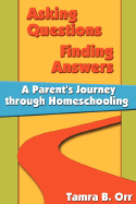 Asking Questions Finding Answers: A Parent's Journey Through Homeschooling - Orr, Tamra B