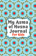 Asma ul Husna Journal: A Journal For Muslim Kids To Learn and Reflect on Allah's Beautiful 99 Names
