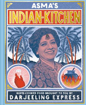 Asma's Indian Kitchen: Home-cooked food brought to you by Darjeeling Express - Khan, Asma