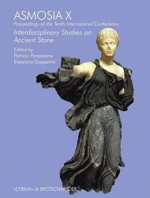 Asmosia X: Proceedings of the Tenth International Conference. Interdisciplinary Studies on Ancient Stone - Pensabene, Patrizio (Editor), and Gasparini, Eleonora (Editor)