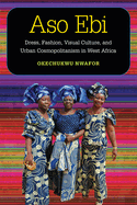 Aso ebi: Dress, Fashion, Visual Culture, and Urban Cosmopolitanism in West Africa