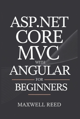ASP.NET Core MVC with Angular For Beginners - Reed, Maxwell