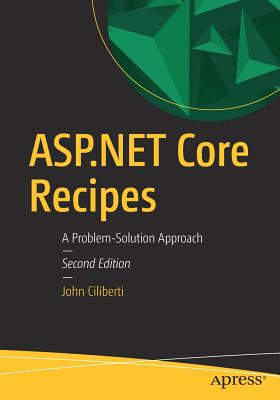 ASP.NET Core Recipes: A Problem-Solution Approach - Ciliberti, John