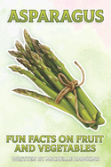 Asparagus: A short illustrated book of facts to help children understand fruits and vegetables. Illustrated and educational book for children aged 4 to 10 years