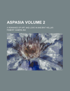 Aspasia; A Romance of Art and Love in Ancient Hellas Volume 2