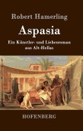 Aspasia: Ein Knstler- und Liebesroman aus Alt-Hellas