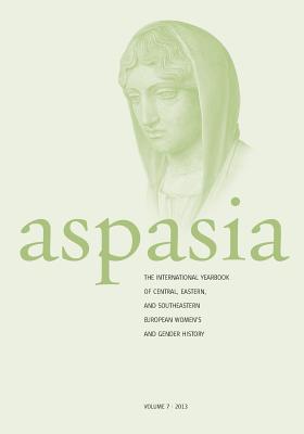 Aspasia: Volume 7: The International Yearbook of Central, Eastern and Southeastern European Women's and Gender History - De Haan, Francisca (Editor), and Daskalova, Krassimira (Editor), and Muravyeva, Marianna (Editor)