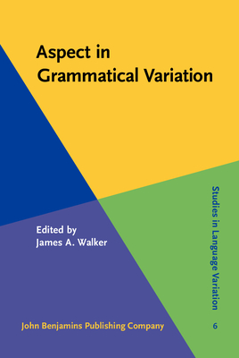 Aspect in Grammatical Variation - Walker, James A. (Editor)