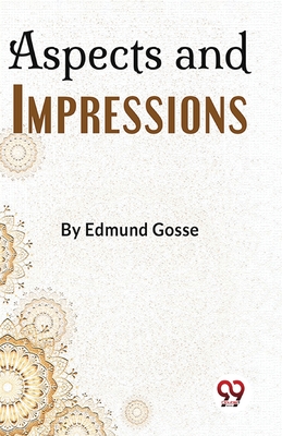 Aspects And Impressions - Gosse, Edmund