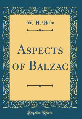 Aspects of Balzac (Classic Reprint) - Helm, W H