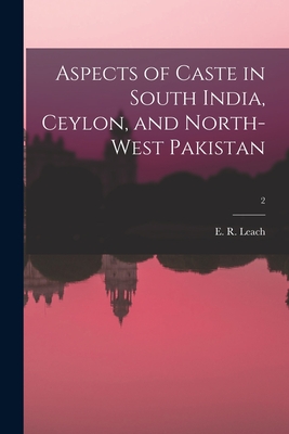 Aspects of Caste in South India, Ceylon, and North-west Pakistan; 2 - Leach, E R (Edmund Ronald) 1910-19 (Creator)