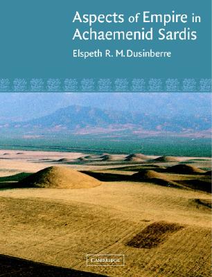 Aspects of Empire in Achaemenid Sardis - Dusinberre, Elspeth R M