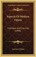 Aspects of Modern Opera: Estimates and Inquiries (1908)