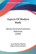 Aspects Of Modern Study: Being University Extension Addresses (1894)