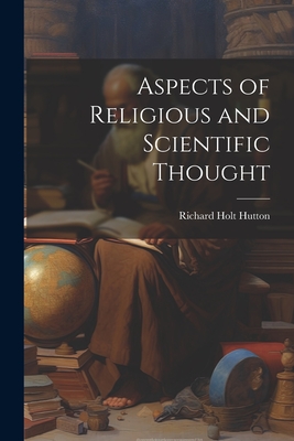 Aspects of Religious and Scientific Thought - Hutton, Richard Holt