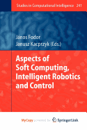 Aspects of Soft Computing, Intelligent Robotics and Control - Fodor, J Nos (Editor), and Kacprzyk, Janusz (Editor)