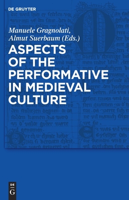 Aspects of the Performative in Medieval Culture - Gragnolati, Manuele (Editor), and Suerbaum, Almut (Editor)