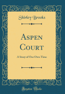 Aspen Court: A Story of Our Own Time (Classic Reprint)