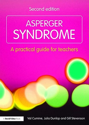 Asperger Syndrome: A Practical Guide for Teachers - Cumine, Val, and Dunlop, Julia, and Stevenson, Gill