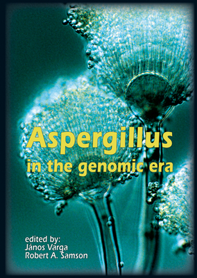 Aspergillus in the Genomic Era - Varga, Jnos (Editor), and Samson, Robert A (Editor)