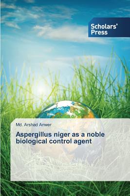 Aspergillus niger as a noble biological control agent - Anwer, MD Arshad