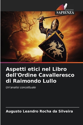 Aspetti etici nel Libro dell'Ordine Cavalleresco di Raimondo Lullo - Rocha Da Silveira, Augusto Leandro