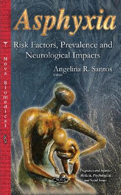 Asphyxia: Risk Factors, Prevalence & Neurological Impacts - Santos, Angelina R (Editor)