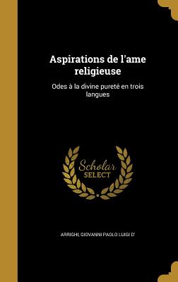 Aspirations de l'ame religieuse: Odes  la divine puret en trois langues - Arrighi, Giovanni Paolo Luigi D' (Creator)