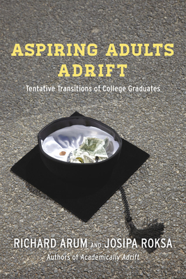 Aspiring Adults Adrift: Tentative Transitions of College Graduates - Arum, Richard, Dr., and Roksa, Josipa