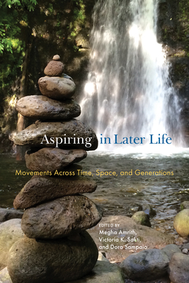 Aspiring in Later Life: Movements Across Time, Space, and Generations - Amrith, Megha (Editor), and Sakti, Victoria K (Editor), and Sampaio, Dora (Editor)