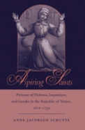 Aspiring Saints: Pretense of Holiness, Inquisition, and Gender in the Republic of Venice, 1618-1750