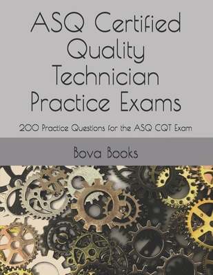 ASQ Certified Quality Technician Practice Exams: 200 Practice Questions for the ASQ CQT Exam - Books LLC, Bova