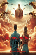 Assassinating God: The one who gave birth to him will kill him because he realized that his creation is only a burden on his back and nothing else