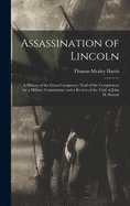 Assassination of Lincoln; a History of the Great Conspiracy; Trial of the Conspirators by a Military Commission, and a Review of the Trial of John H. Surratt