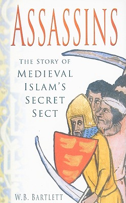 Assassins: The Story of Medieval Islam's Secret Sect - Bartlett, W B