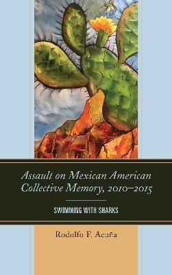 Assault on Mexican American Collective Memory, 2010-2015: Swimming with Sharks - Acua, Rodolfo F.